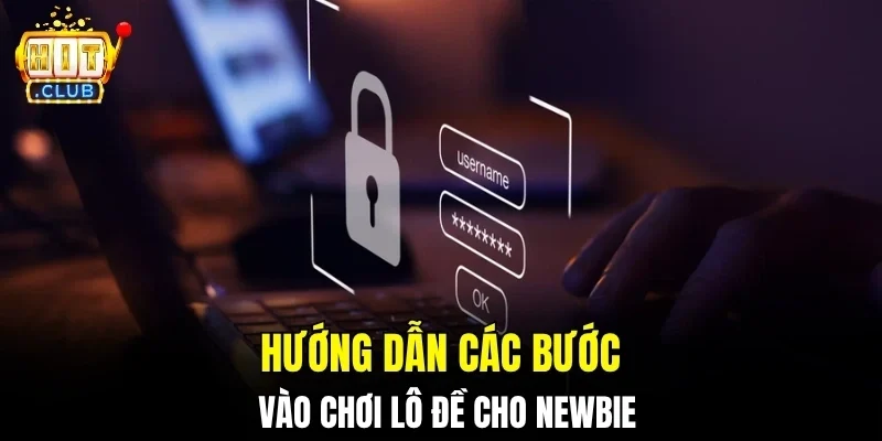 Hướng dẫn các bước vào chơi lô đề cho newbie