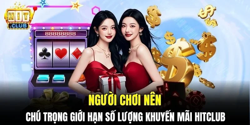 Người chơi nên chú trọng giới hạn số lượng khuyến mãi Hitclub