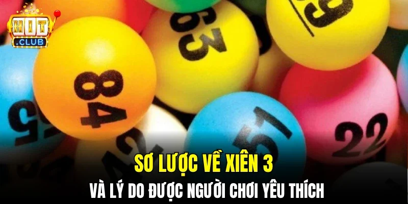 Sơ lược về xiên 3 và lý do được người chơi yêu thích