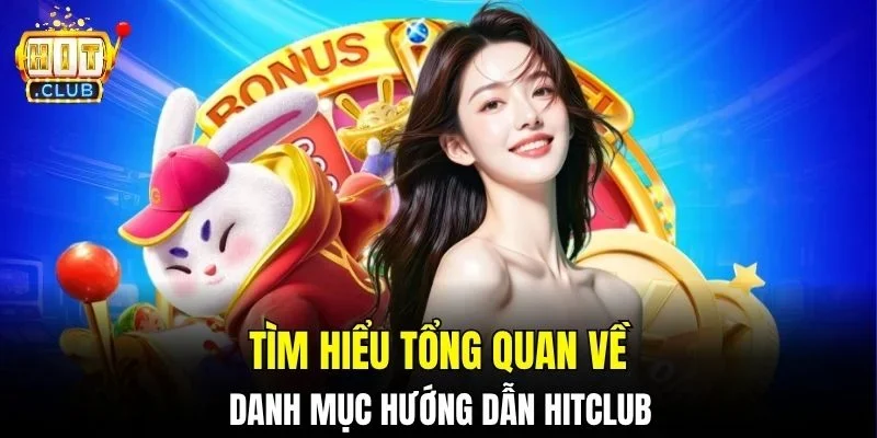 Tìm hiểu tổng quan về danh mục hướng dẫn Hitclub